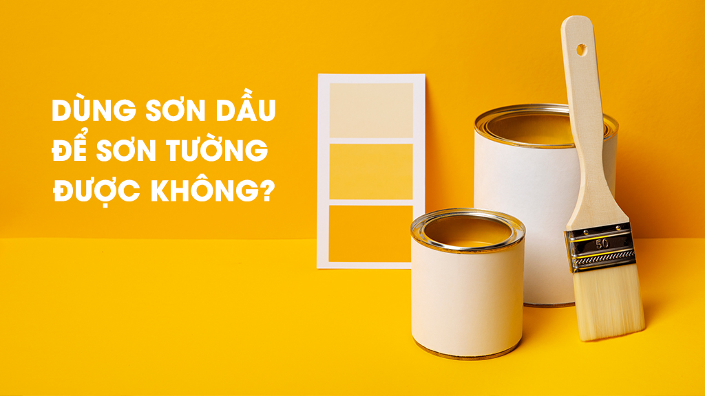  DÙNG SƠN DẦU ĐỂ SƠN TƯỜNG ĐƯỢC KHÔNG?